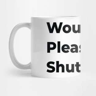 Would You Please Shut Up! "Black" Mug